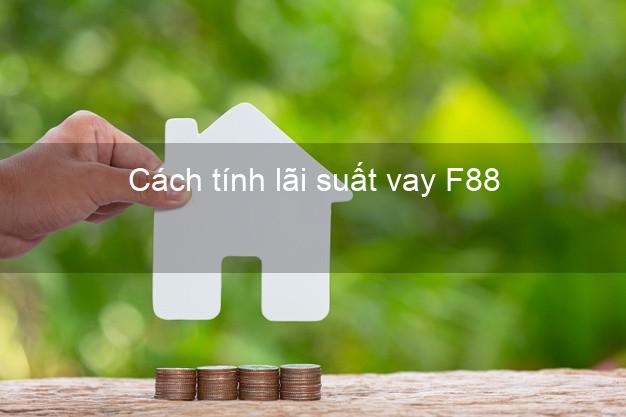 Cách tính lãi suất vay F88