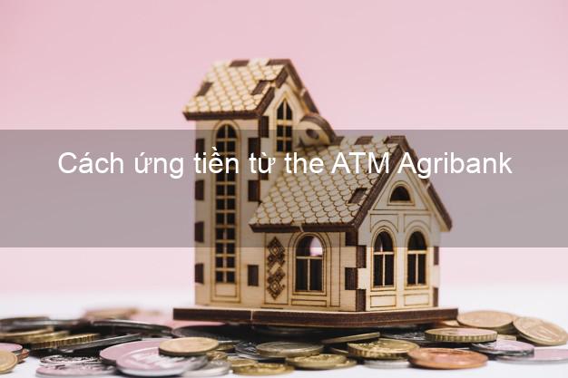 Cách ứng tiền từ the ATM Agribank