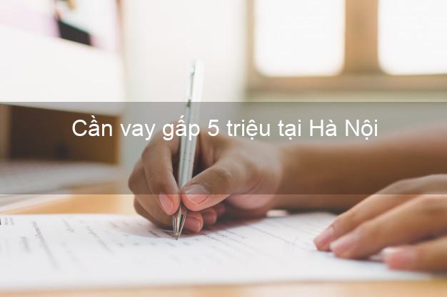 Cần vay gấp 5 triệu tại Hà Nội