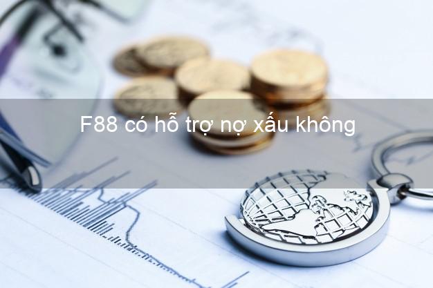 F88 có hỗ trợ nợ xấu không
