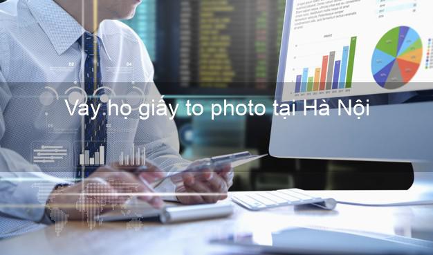 Vay họ giấy to photo tại Hà Nội