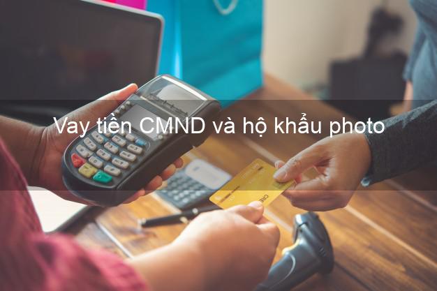Vay tiền CMND và hộ khẩu photo