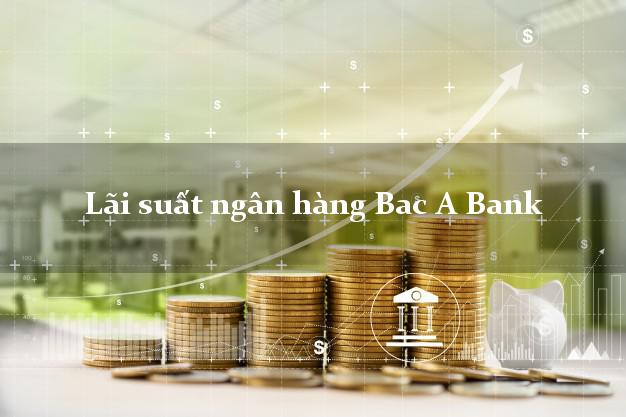 Lãi suất ngân hàng Bac A Bank