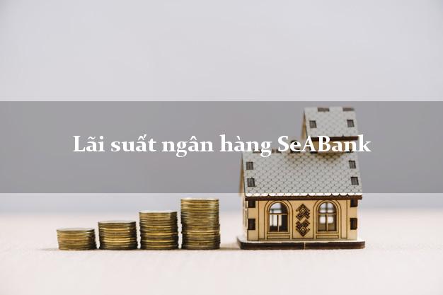 Lãi suất ngân hàng SeABank