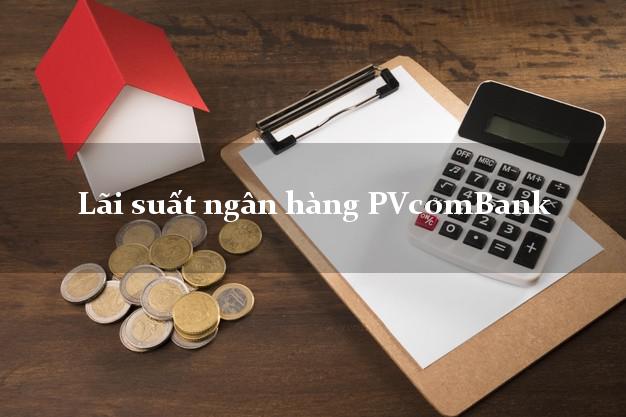 Lãi suất ngân hàng PVcomBank